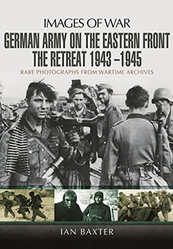 German Army on the Eastern Front - The Retreat 1943 1945 (Images of War)