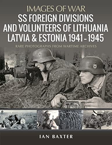 SS Foreign Divisions and Volunteers of Lithuania, Latvia and Estonia 1941–45: Rare Photographs from Wartime Archives (Images of War) von Pen & Sword Military