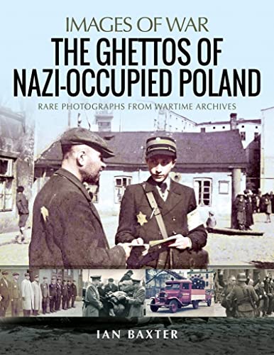 The Ghettos of Nazi-Occupied Poland: Rare Photographs from Wartime Archives (Images of War)
