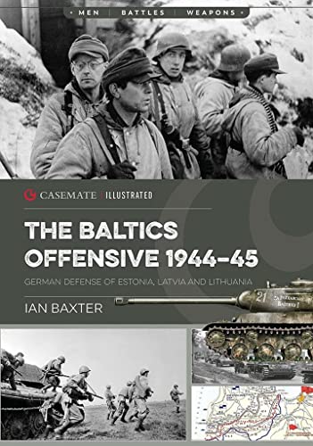 The Soviet Baltic Offensive, 1944–45: German Defense of Estonia, Latvia, and Lithuania (Casemate Illustrated)