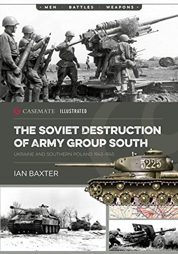 The Soviet Destruction of Army Group South: Ukraine and Southern Poland 1943-1945 (Casemate Illustrated) von Casemate Publishers