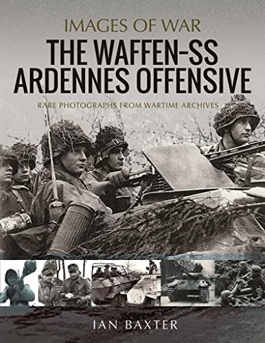 The Waffen-SS Ardennes Offensive: Rare Photographs from Wartime Archives (Images of War)