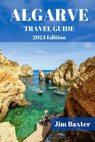 ALGARVE TRAVEL GUIDE 2024 Edition: A Journey to Algarve: Sun-kissed Beaches, Charming Villages, and Beyond. Insider Tips and Local Secrets for a Memorable Stay (Jim Baxter Tours & Travel)