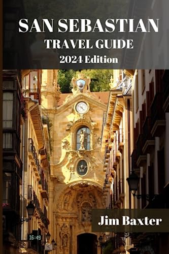 SAN SEBASTIAN TRAVEL GUIDE 2024 Edition: A Comprehensive Travel Guide to the Basque Coast Gem: From Pintxos to Playas, Explore the Best of San Sebastian's Vibrant Lifestyle (Jim Baxter Tours & Travel)