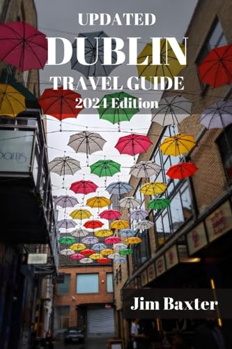 UPDATED DUBLIN TRAVEL GUIDE 2024: Delve Into Dublin's Rich History, Vibrant Culture, And Literary Legacy As You Embark On An Unforgettable Journey ... And Hidden Gems. (Jim Baxter Tours & Travel) von Independently published