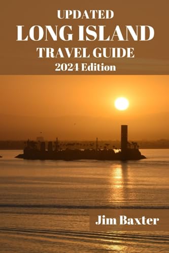 UPDATED LONG ISLAND TRAVEL GUIDE 2024 Edition: Long Island Uncovered: Explore Hidden Gems, Beach Escapes, and Culinary Delights (Jim Baxter Tours & Travel)