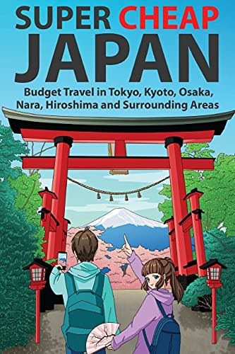 Super Cheap Japan: Budget Travel in Tokyo, Kyoto, Osaka, Nara, Hiroshima and Surrounding Areas (Japan Travel Guides by Matthew Baxter, Band 1)