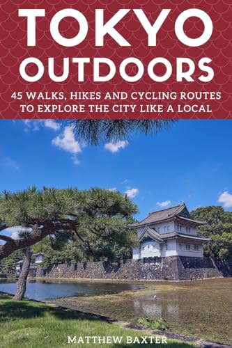 Tokyo Outdoors: 45 Walks, Hikes and Cycling Routes to Explore the City Like a Local (Japan Travel Guides by Matthew Baxter, Band 2) von Super Cheap Japan