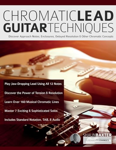 Chromatic Lead Guitar Techniques: Discover Approach Notes, Enclosures, Delayed Resolution & Other Chromatic Concepts (Learn Rock Guitar Technique)