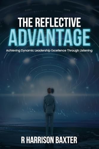 The Reflective Advantage: Achieving Dynamic Leadership Excellence Through Listening von Bellevue Publishers
