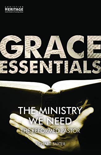 The Ministry We Need: The Reformed Pastor (Grace Essentials) von Christian Heritage
