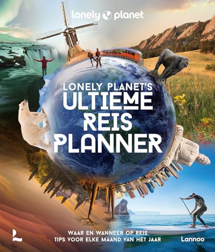 Lonely Planet’s ultieme reisplanner: waar en wanneer op reis : tips voor elke maand van het jaar von Lannoo