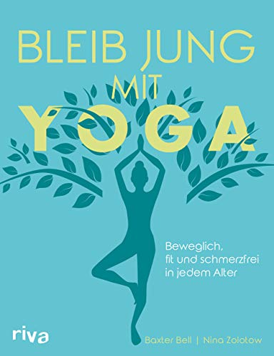 Bleib jung mit Yoga: Beweglich, fit und schmerzfrei in jedem Alter