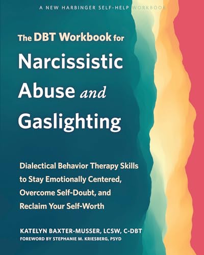 The DBT Workbook for Narcissistic Abuse and Gaslighting: Dialectical Behavior Therapy Skills to Stay Emotionally Centered, Overcome Self-Doubt, and Reclaim Your Self-Worth von New Harbinger