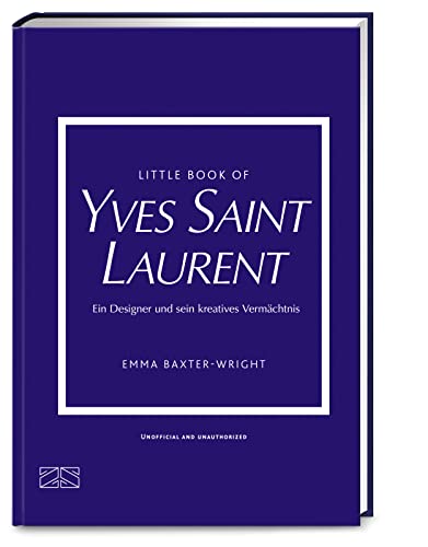 Little Book of Yves Saint Laurent: Ein Designer und sein kreatives Vermächtnis (Die kleine Modebibliothek, Band 8) von ZS - ein Verlag der Edel Verlagsgruppe