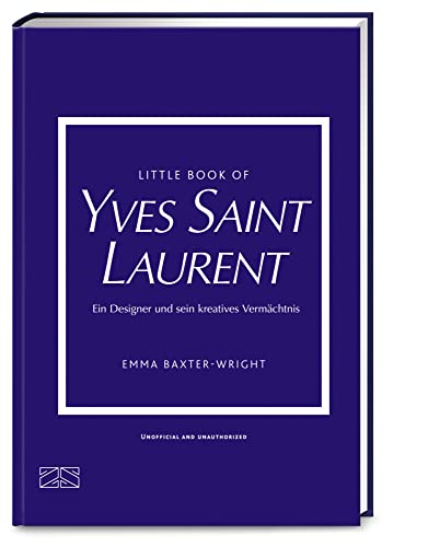 Little Book of Yves Saint Laurent: Ein Designer und sein kreatives Vermächtnis (Die kleine Modebibliothek, Band 8) von ZS - ein Verlag der Edel Verlagsgruppe