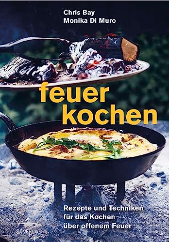 Feuerkochen: Rezepte und Techniken für das Kochen über offenem Feuer. Outdoor-Küche – außergewöhnliche Rezepte für Feuerschale, Feuerstelle, Grill & Co. von AT Verlag