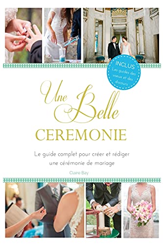 Une Belle Cérémonie: Le guide pour créer et rédiger une cérémonie de mariage Une Belle Cérémonie: Le guide pour créer et rédiger une cérémonie de mariage
