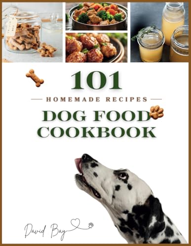 Dog Food Cookbook: 101 Detailed Recipes for Homemade Easy and Delicious 15 Minute Meals of Dog Treats and Slow Cooker Recipes of Wet Food, Healthy Food Fundamentals, Cooking and Storage Tips von Independently published