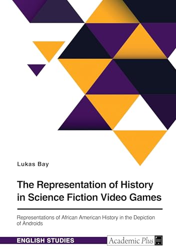The Representation of History in Science Fiction Video Games: Representations of African American History in the Depiction of Androids von GRIN Verlag
