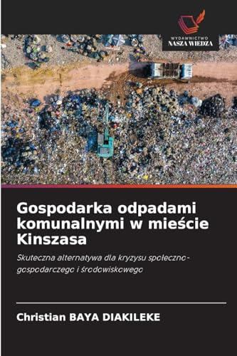 Gospodarka odpadami komunalnymi w mie¿cie Kinszasa: Skuteczna alternatywa dla kryzysu spo¿eczno-gospodarczego i ¿rodowiskowego von Wydawnictwo Nasza Wiedza