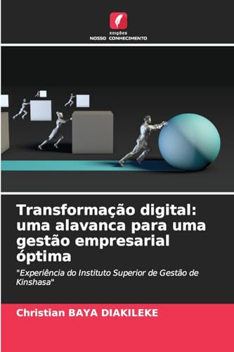Transformação digital: uma alavanca para uma gestão empresarial óptima: "Experiência do Instituto Superior de Gestão de Kinshasa" von Edições Nosso Conhecimento