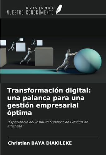 Transformación digital: una palanca para una gestión empresarial óptima: "Experiencia del Instituto Superior de Gestión de Kinshasa" von Ediciones Nuestro Conocimiento