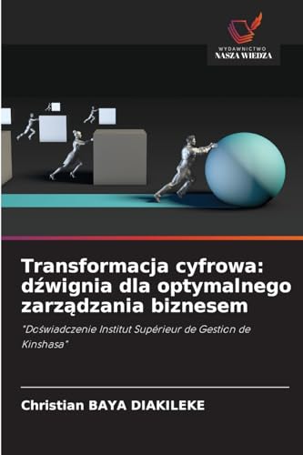 Transformacja cyfrowa: dźwignia dla optymalnego zarządzania biznesem: "Doświadczenie Institut Supérieur de Gestion de Kinshasa": "Do¿wiadczenie Institut Supérieur de Gestion de Kinshasa" von Wydawnictwo Nasza Wiedza