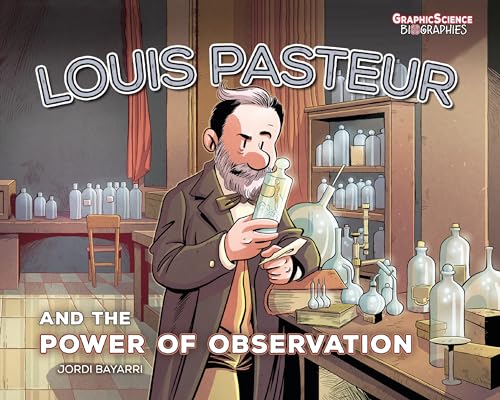 Louis Pasteur and the Power of Observation (Graphic Science Biographies)