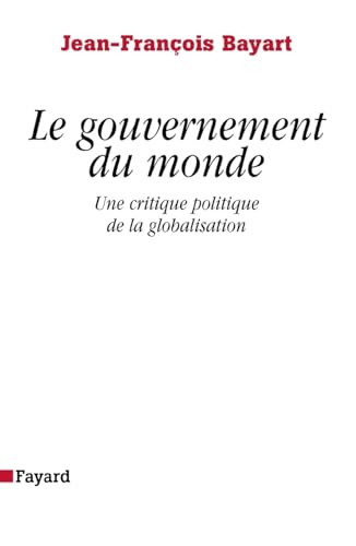 Le gouvernement du monde: Une critique politique de la globalisation