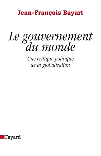Le gouvernement du monde: Une critique politique de la globalisation