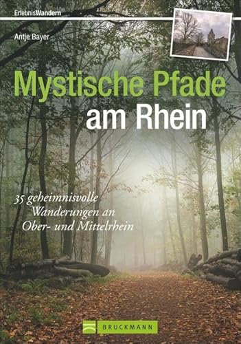 Mystische Pfade am Rhein: 35 geheimnisvolle Wanderungen am Ober- und Mittelrhein: 35 geheimnisvolle Wanderungen an Ober- und Mittelrhein (Erlebnis Wandern)