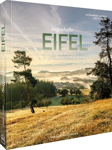 Sagenhafte Eifel: Eine Reise zu mythischen Orten von Frederking & Thaler Verlag