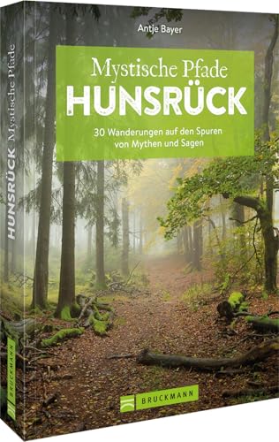 Wanderführer Rheinland-Pfalz: Mystische Pfade Hunsrück: 30 Wanderungen auf den Spuren von Mythen und Sagen von Bruckmann Verlag GmbH