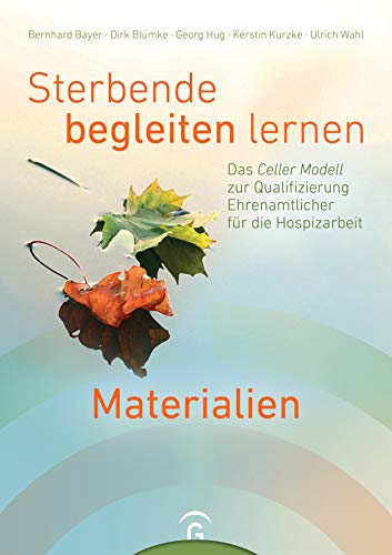 Sterbende begleiten lernen - Materialien: Das Celler Modell zur Qualifizierung Ehrenamtlicher für die Hospizarbeit Sterbende begleiten lernen - Materialien: Das Celler Modell zur Qualifizierung Ehrenamtlicher für die Hospizarbeit