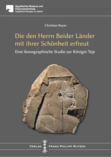 TEJE: Die den Herrn beider Länder mit ihrer Schönheit erfreut. Eine ikonographische Studie: Die Den Herrn Beider Lander Mit Ihrer Schonheit Erfreut: ... Papyrussammlung Staaliche Museen Zu Berlin)