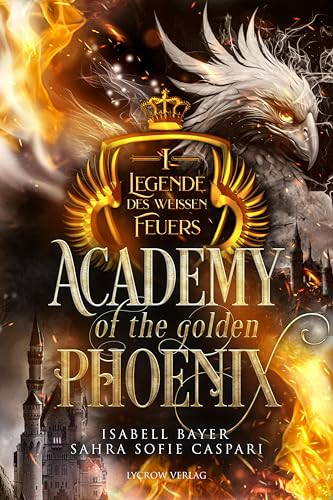 Academy of the Golden Phoenix: Legende des weißen Feuers Academy of the Golden Phoenix: Legende des weißen Feuers von Lycrow Verlag (Nova MD)