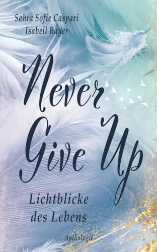 Never Give Up: Lichtblicke des Lebens