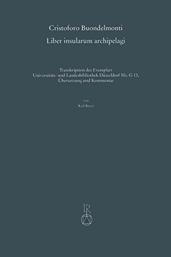 Cristoforo Buondelmonti. Liber insularum (ULBD Ms. G 13): Transkription des Düsseldorfer Exemplars, Übersetzung und Kommentar