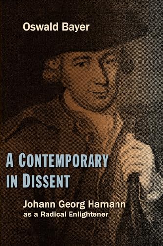 A Contemporary in Dissent: Johann Georg Hamann as a Radical Enlightener: Johann Georg Hamann as Radical Enlightener