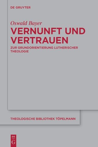 Vernunft und Vertrauen: Zur Grundorientierung lutherischer Theologie (Theologische Bibliothek Töpelmann, 200, Band 200)