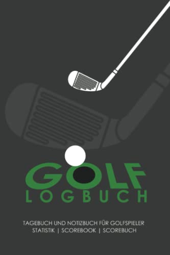 Golf Logbuch - Tagebuch Und Notizbuch Für Golfspieler: Golf Schlagbuch mit vorgedruckten Scorekarten zum Ausfüllen - Golfer Geschenk für Männer und Frauen von Independently published