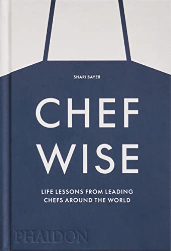 Chefwise, Life Lessons from the World's Leading Chefs: Life Lessons from Leading Chefs Around the World Chefwise, Life Lessons from the World's Leading Chefs: Life Lessons from Leading Chefs Around the World