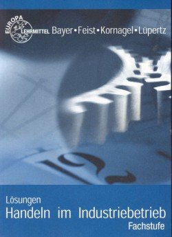 Handeln im Industriebetrieb Fachstufe. Lernfelder 7-12: Lösungen