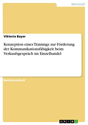 Konzeption eines Trainings zur Förderung der Kommunikationsfähigkeit beim Verkaufsgespräch im Einzelhandel Konzeption eines Trainings zur Förderung der Kommunikationsfähigkeit beim Verkaufsgespräch im Einzelhandel