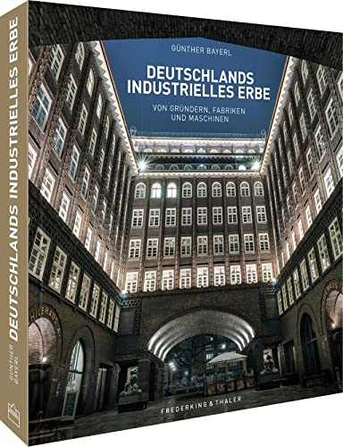 Bildband: Deutschlands industrielles Erbe: Von Gründern, Fabriken und Maschinen. Deutschlands vielfältige Industriekultur neu entdeckt. von Frederking & Thaler