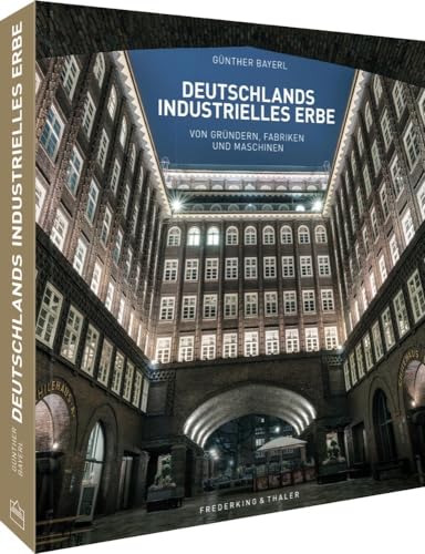 Bildband: Deutschlands industrielles Erbe: Von Gründern, Fabriken und Maschinen. Deutschlands vielfältige Industriekultur neu entdeckt.