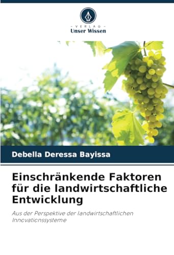 Einschränkende Faktoren für die landwirtschaftliche Entwicklung: Aus der Perspektive der landwirtschaftlichen Innovationssysteme von Verlag Unser Wissen
