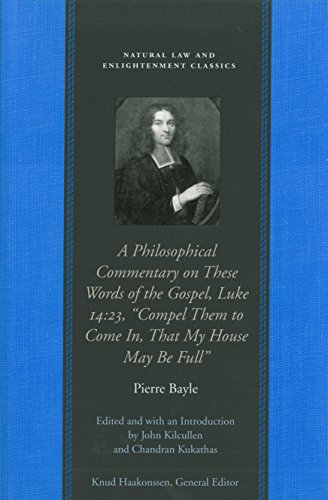 Bayle, P: Philosophical Commentary on These Words of the Gos: "Compel Them to Come In, That My House May Be Full" (Natural Law And Enlightenment Classics)