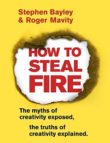 How to Steal Fire: The Myths of Creativity Exposed, The Truths of Creativity Explained von Transworld Publ. Ltd UK